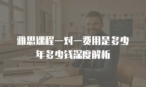 雅思课程一对一费用是多少年多少钱深度解析