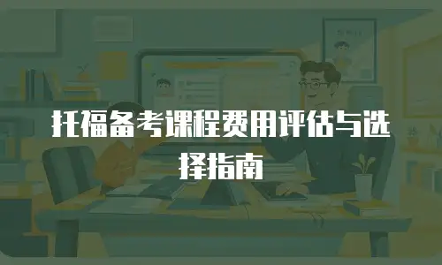 托福备考课程费用评估与选择指南