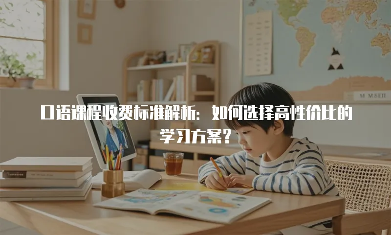 口语课程收费标准解析：如何选择高性价比的学习方案？