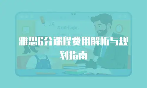 雅思6分课程费用解析与规划指南