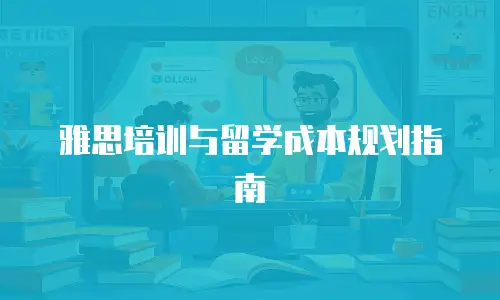 雅思培训与留学成本规划指南