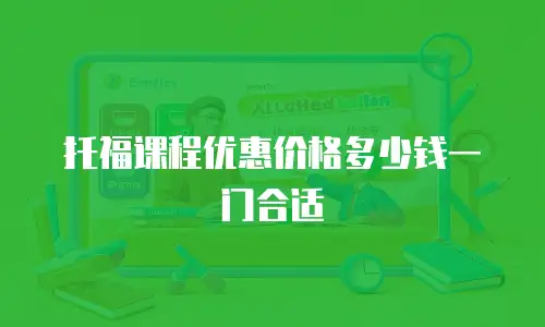 托福课程优惠价格多少钱一门合适