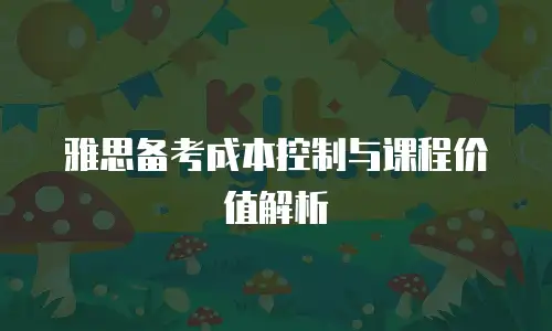 雅思备考成本控制与课程价值解析