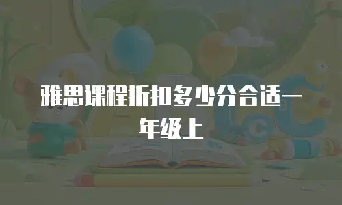 雅思课程折扣多少分合适一年级上