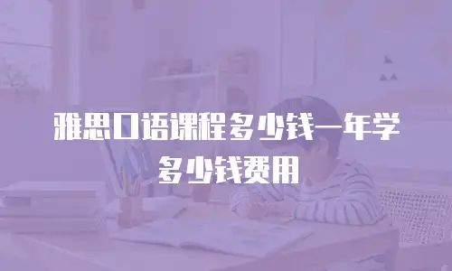 雅思口语课程多少钱一年学多少钱费用