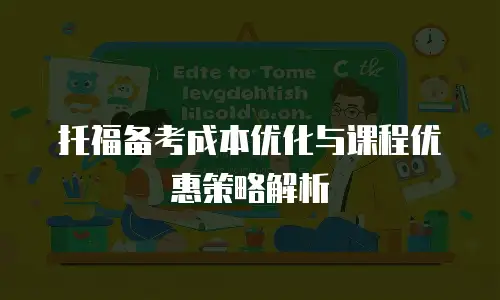 托福备考成本优化与课程优惠策略解析