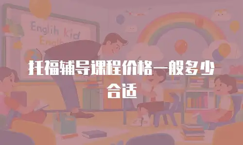 托福辅导课程价格一般多少合适