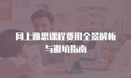 网上雅思课程费用全景解析与避坑指南