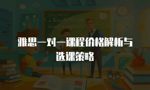 雅思一对一课程价格解析与选课策略