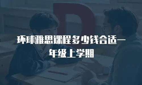环球雅思课程多少钱合适一年级上学期