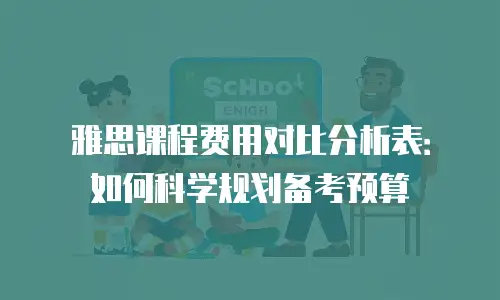 雅思课程费用对比分析表：如何科学规划备考预算
