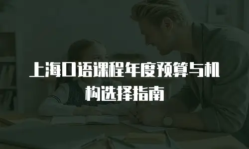 上海口语课程年度预算与机构选择指南