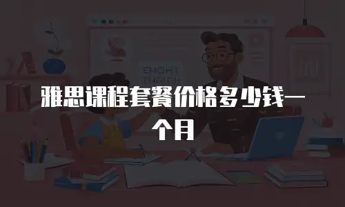 雅思课程套餐价格多少钱一个月
