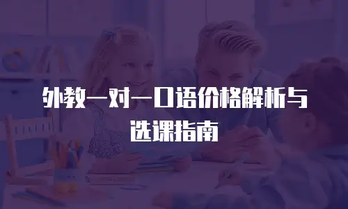 外教一对一口语价格解析与选课指南