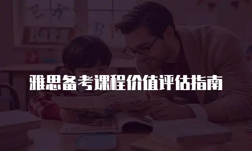 雅思备考课程价值评估指南
