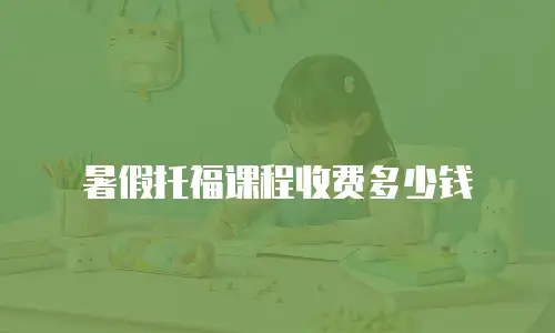 暑假托福课程收费多少钱