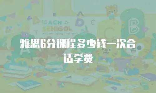 雅思6分课程多少钱一次合适学费