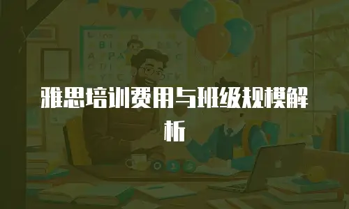 雅思培训费用与班级规模解析