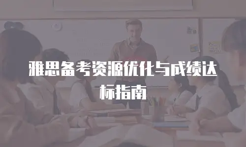 雅思备考资源优化与成绩达标指南