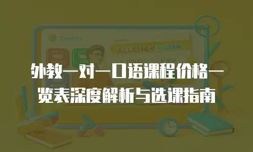 外教一对一口语课程价格一览表深度解析与选课指南