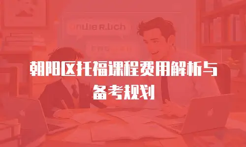 朝阳区托福课程费用解析与备考规划