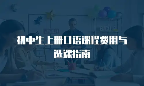 初中生上册口语课程费用与选课指南