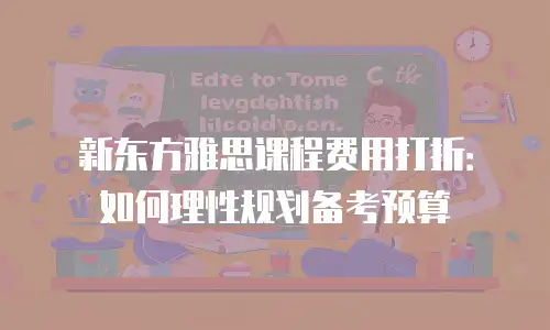 新东方雅思课程费用打折：如何理性规划备考预算