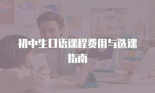 初中生口语课程费用与选课指南