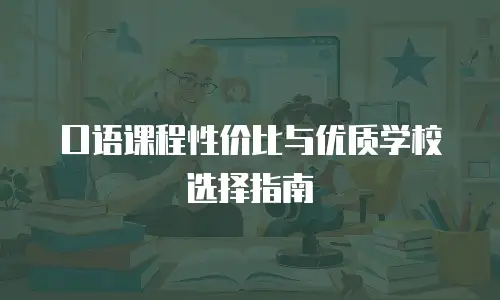 口语课程性价比与优质学校选择指南