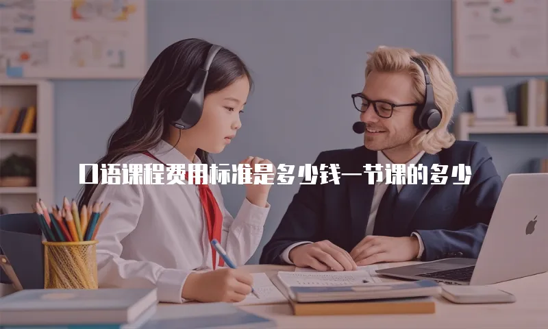 口语课程费用标准是多少钱一节课的多少