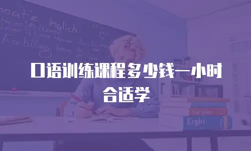 口语训练课程多少钱一小时合适学