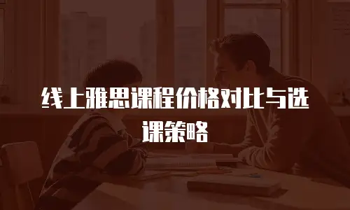线上雅思课程价格对比与选课策略