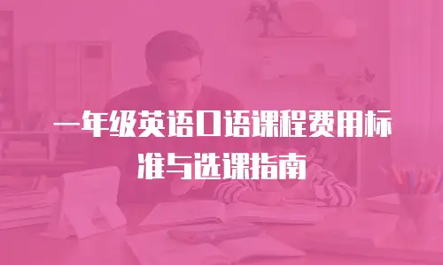 一年级英语口语课程费用标准与选课指南