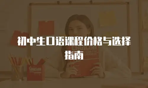 初中生口语课程价格与选择指南