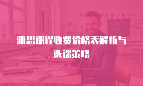 雅思课程收费价格表解析与选课策略