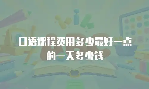 口语课程费用多少最好一点的一天多少钱