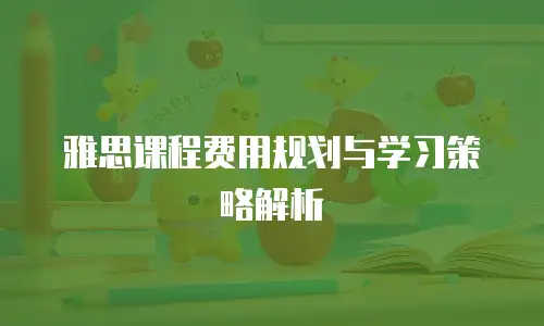 雅思课程费用规划与学习策略解析