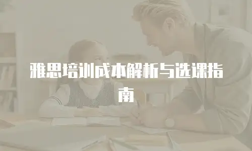 雅思培训成本解析与选课指南