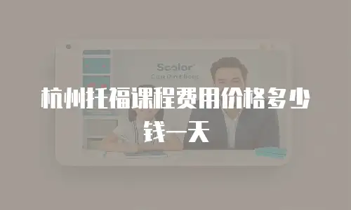 杭州托福课程费用价格多少钱一天