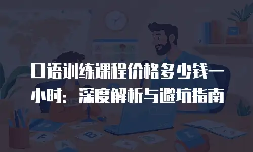 口语训练课程价格多少钱一小时：深度解析与避坑指南