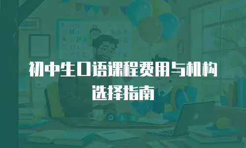 初中生口语课程费用与机构选择指南