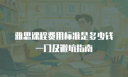 雅思课程费用标准是多少钱一门及避坑指南
