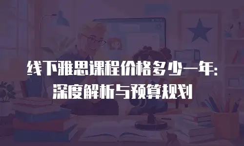 线下雅思课程价格多少一年：深度解析与预算规划