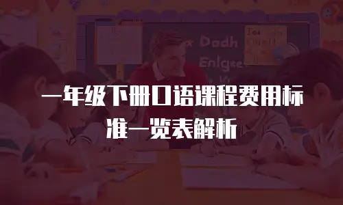 一年级下册口语课程费用标准一览表解析