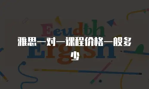 雅思一对一课程价格一般多少