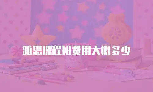 雅思课程班费用大概多少