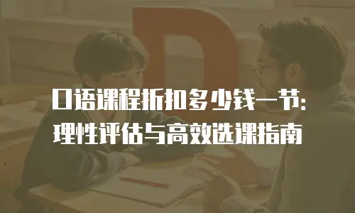 口语课程折扣多少钱一节：理性评估与高效选课指南
