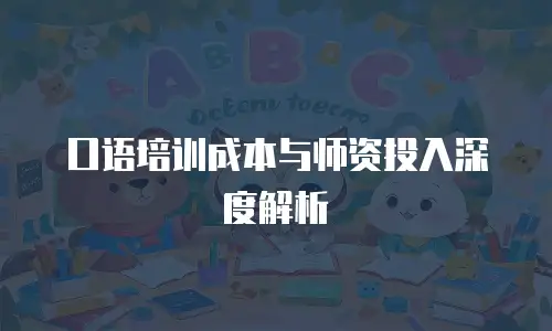 口语培训成本与师资投入深度解析