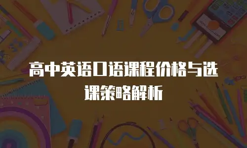 高中英语口语课程价格与选课策略解析