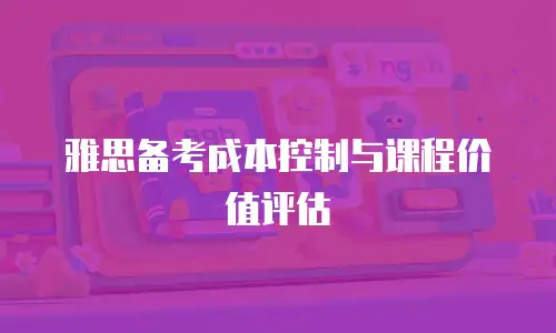 雅思备考成本控制与课程价值评估